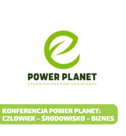 Konferencja Power Planet: Człowiek – Środowisko – Biznes