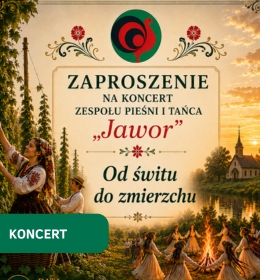 Zapraszamy na koncert Zespołu Pieśni i Tańca „Jawor” pt. „Od świtu do zmierzchu”