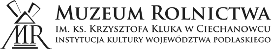 MUZEUM ROLNICTWA IM. KS. KRZYSZTOFA KLUKA W&nbsp;CIECHANOWCU INSTYTUCJA KULTURY WOJEWÓDZTWA PODLASKIEGO